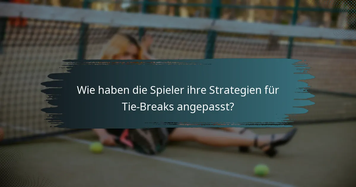 Wie haben die Spieler ihre Strategien für Tie-Breaks angepasst?