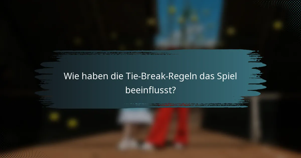 Wie haben die Tie-Break-Regeln das Spiel beeinflusst?