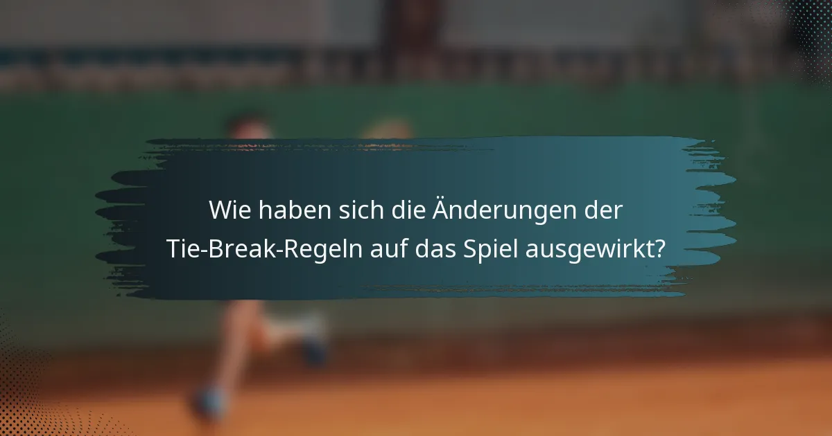 Wie haben sich die Änderungen der Tie-Break-Regeln auf das Spiel ausgewirkt?