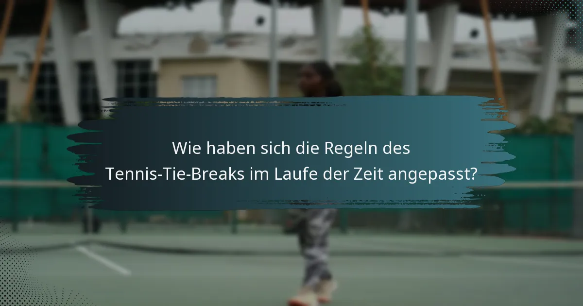 Wie haben sich die Regeln des Tennis-Tie-Breaks im Laufe der Zeit angepasst?
