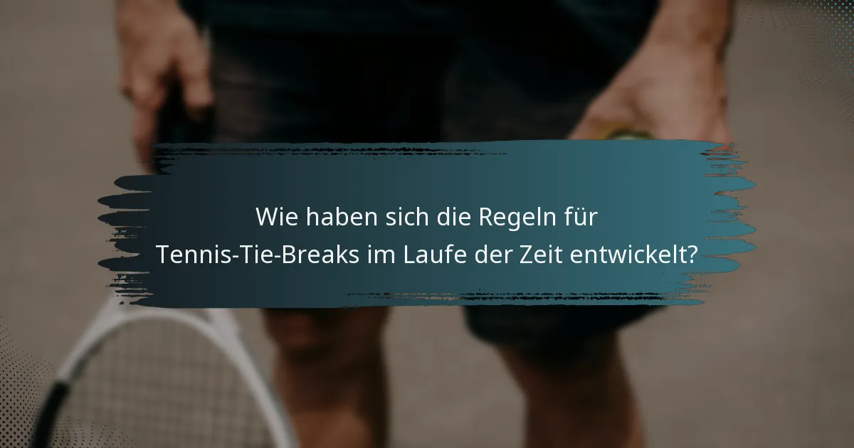 Wie haben sich die Regeln für Tennis-Tie-Breaks im Laufe der Zeit entwickelt?