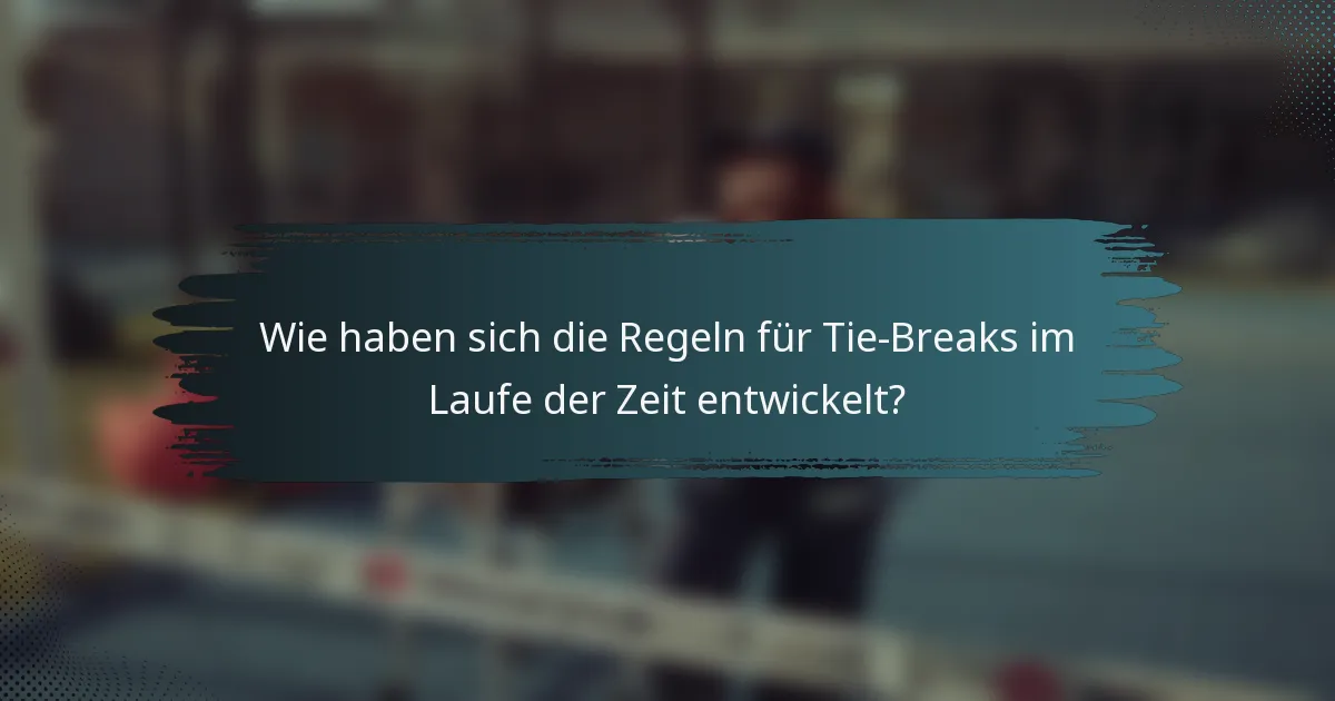 Wie haben sich die Regeln für Tie-Breaks im Laufe der Zeit entwickelt?