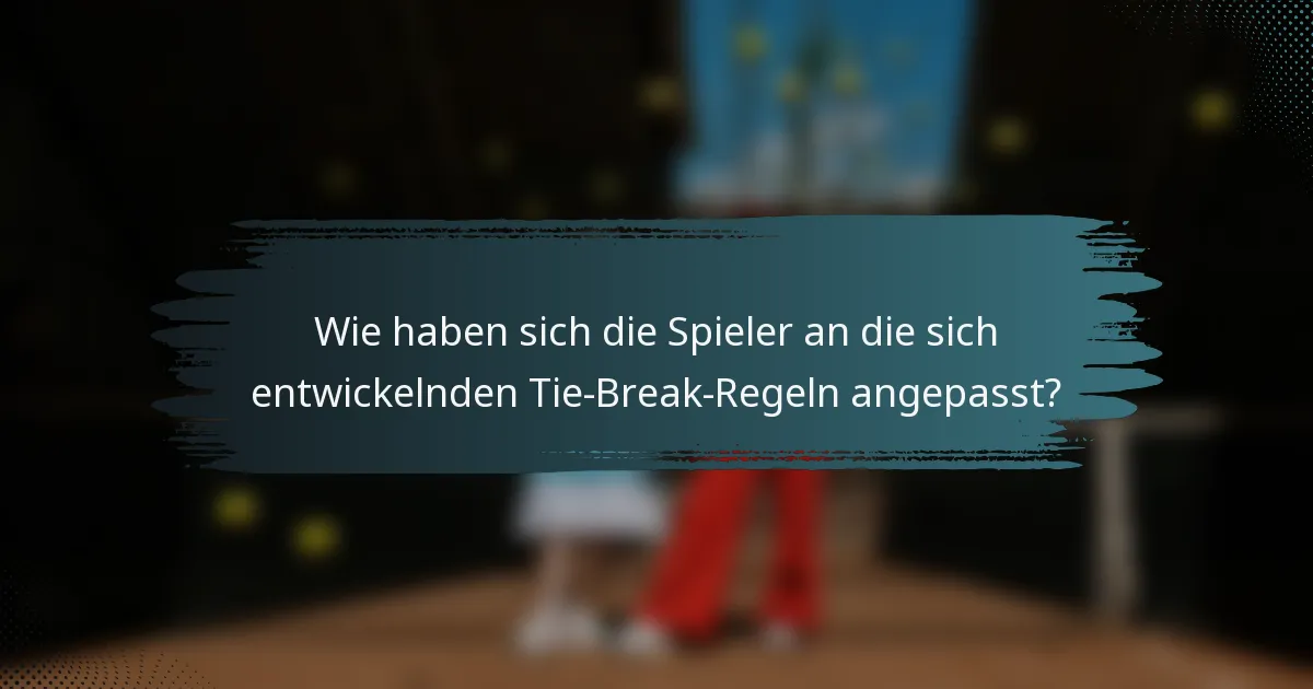 Wie haben sich die Spieler an die sich entwickelnden Tie-Break-Regeln angepasst?