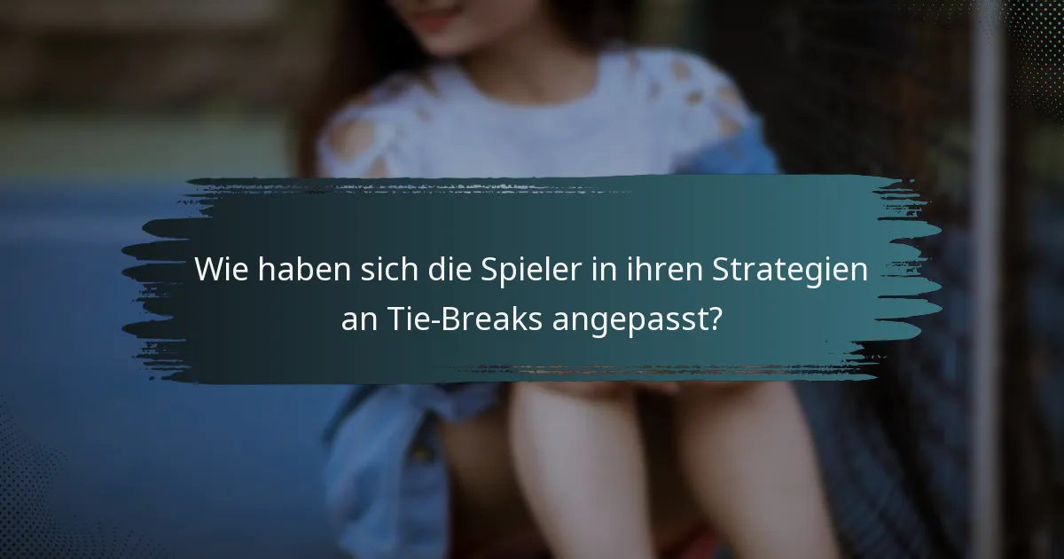 Wie haben sich die Spieler in ihren Strategien an Tie-Breaks angepasst?