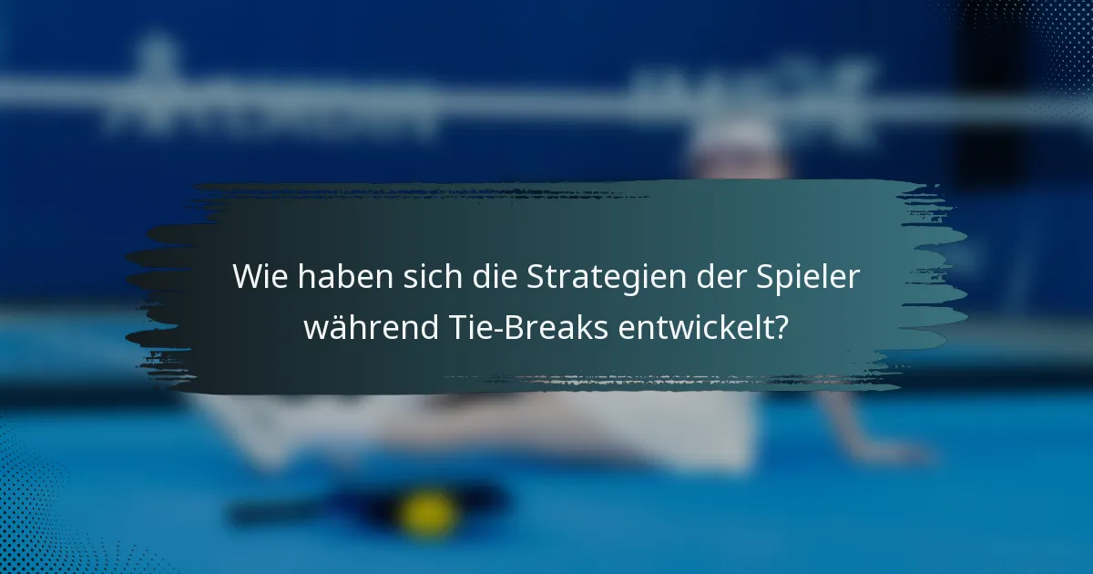 Wie haben sich die Strategien der Spieler während Tie-Breaks entwickelt?