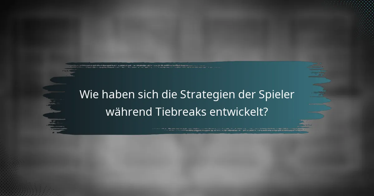 Wie haben sich die Strategien der Spieler während Tiebreaks entwickelt?