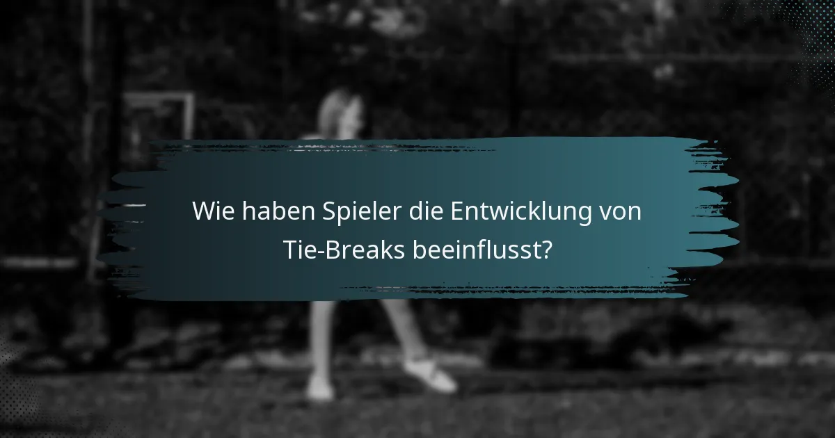 Wie haben Spieler die Entwicklung von Tie-Breaks beeinflusst?