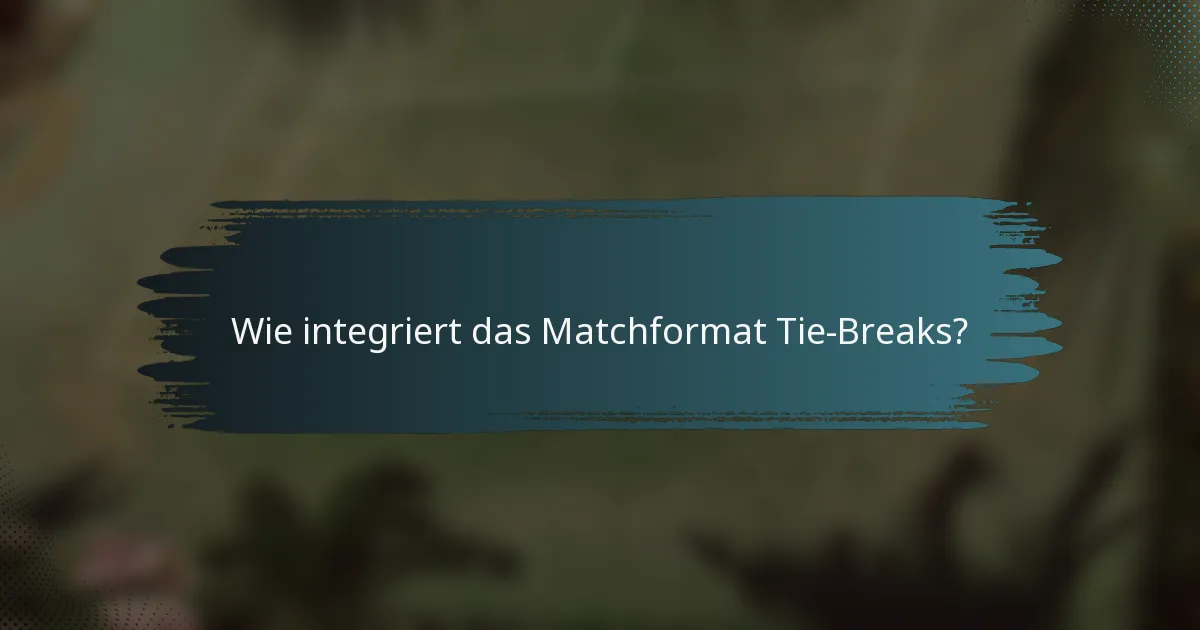 Wie integriert das Matchformat Tie-Breaks?
