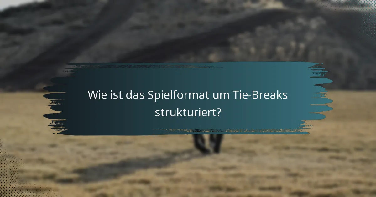 Wie ist das Spielformat um Tie-Breaks strukturiert?
