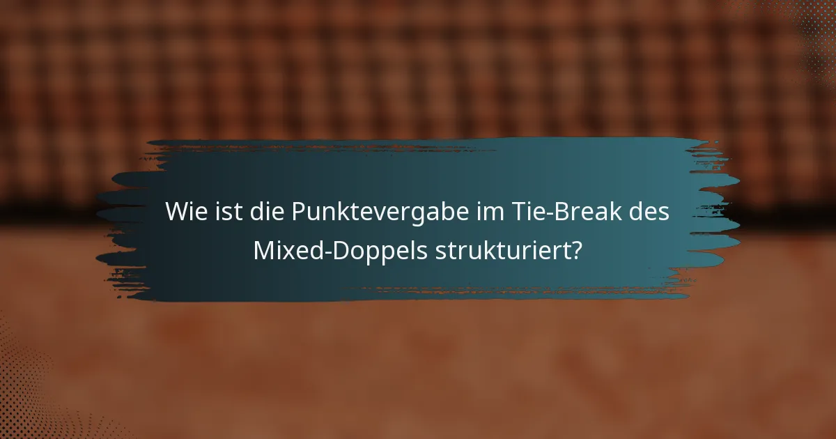 Wie ist die Punktevergabe im Tie-Break des Mixed-Doppels strukturiert?