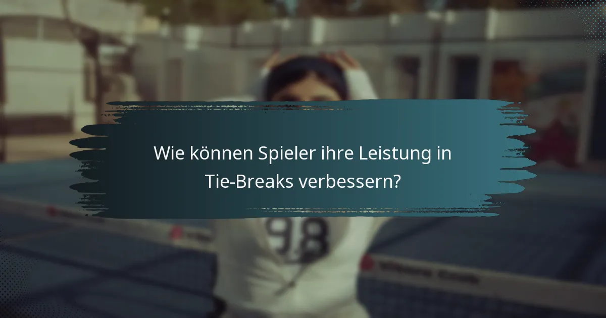 Wie können Spieler ihre Leistung in Tie-Breaks verbessern?