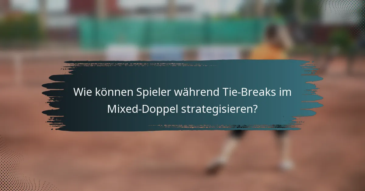 Wie können Spieler während Tie-Breaks im Mixed-Doppel strategisieren?