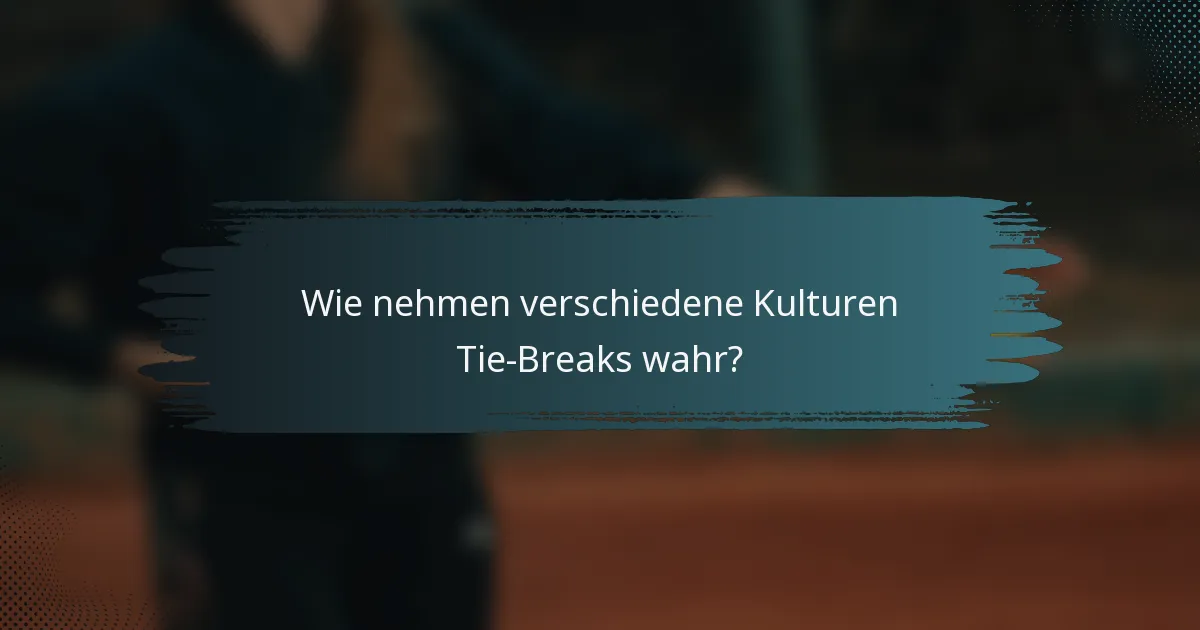 Wie nehmen verschiedene Kulturen Tie-Breaks wahr?
