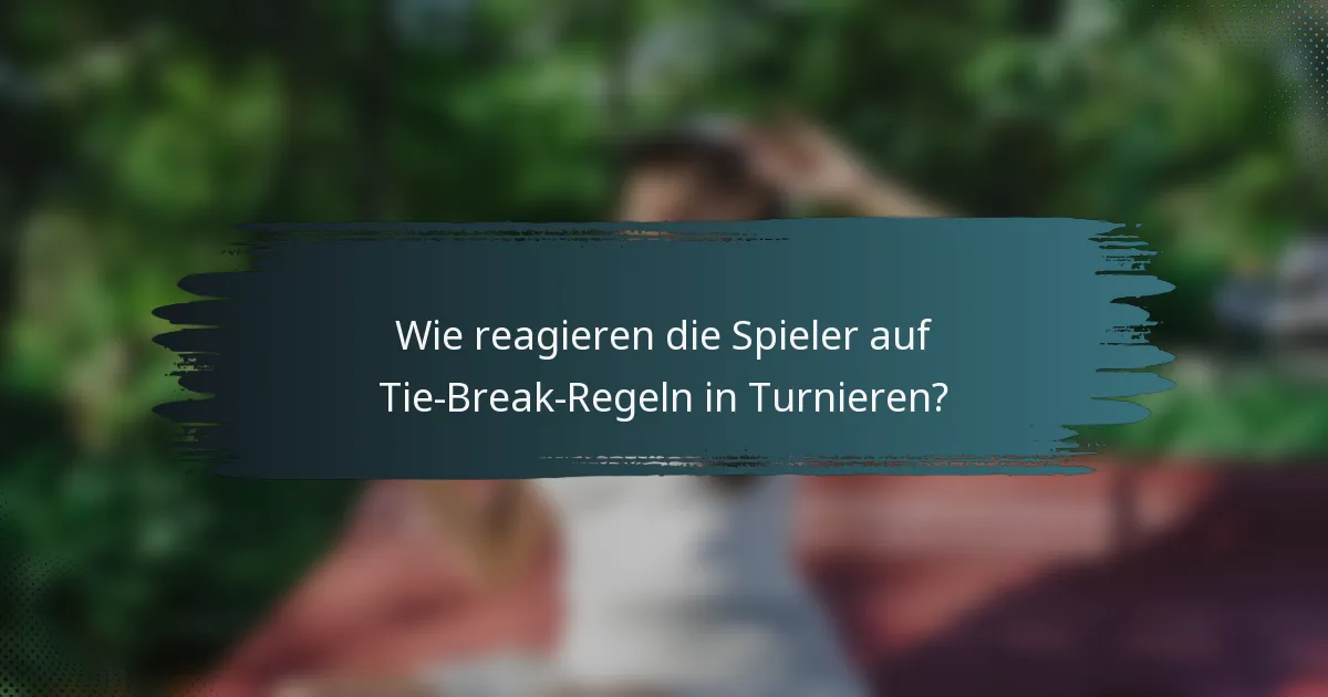 Wie reagieren die Spieler auf Tie-Break-Regeln in Turnieren?