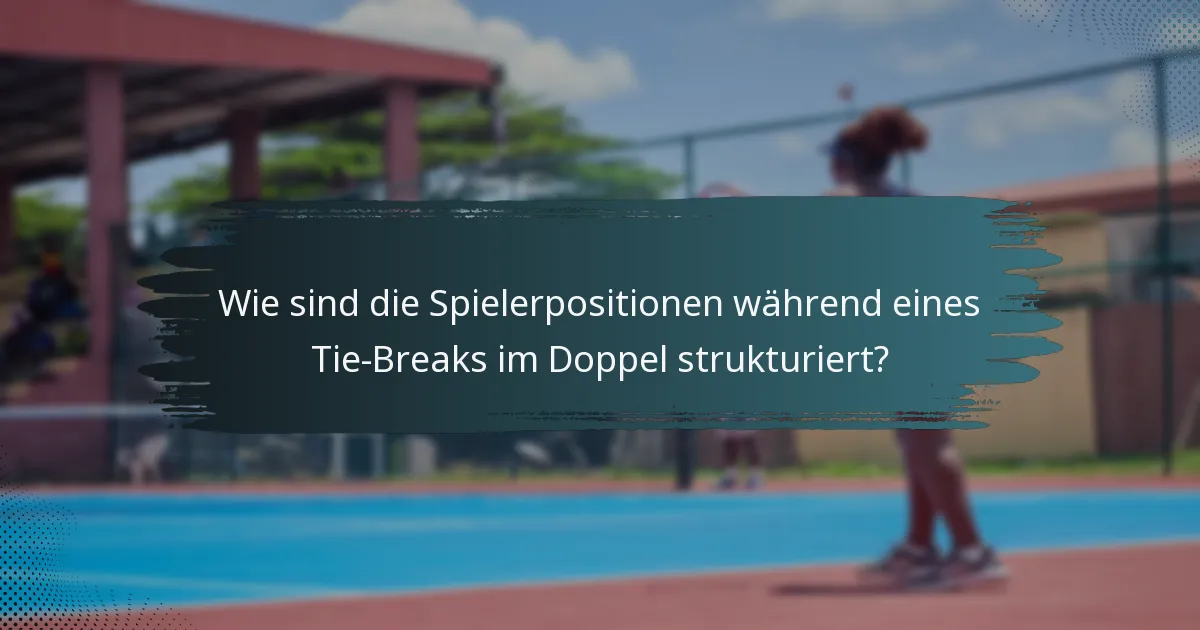Wie sind die Spielerpositionen während eines Tie-Breaks im Doppel strukturiert?