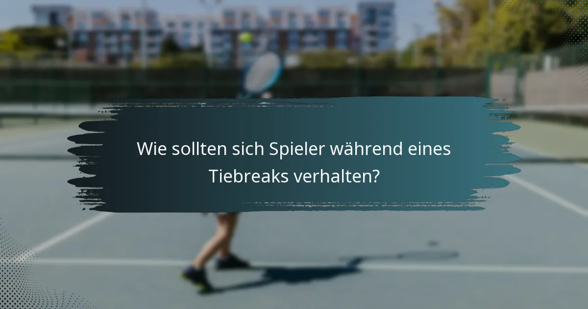 Wie sollten sich Spieler während eines Tiebreaks verhalten?