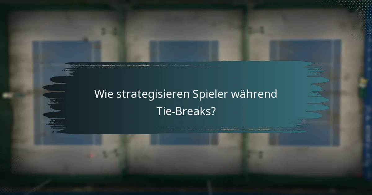 Wie strategisieren Spieler während Tie-Breaks?
