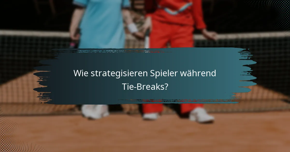 Wie strategisieren Spieler während Tie-Breaks?
