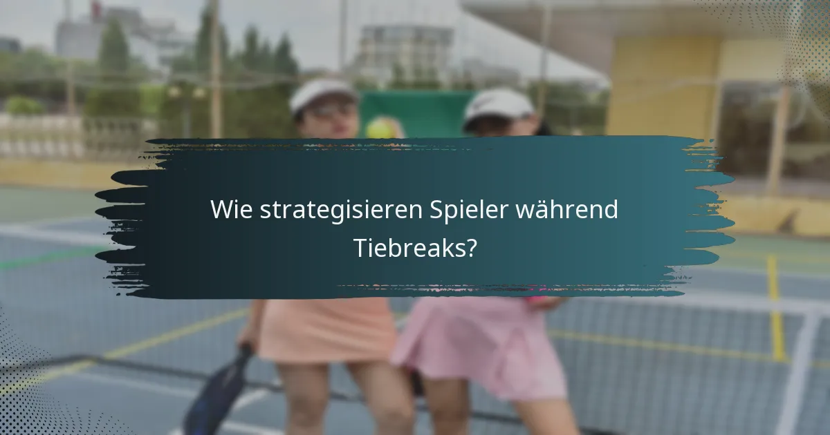 Wie strategisieren Spieler während Tiebreaks?