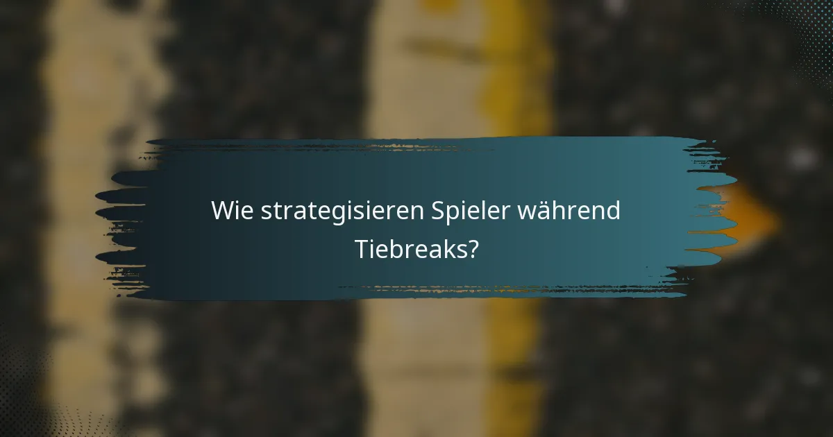 Wie strategisieren Spieler während Tiebreaks?