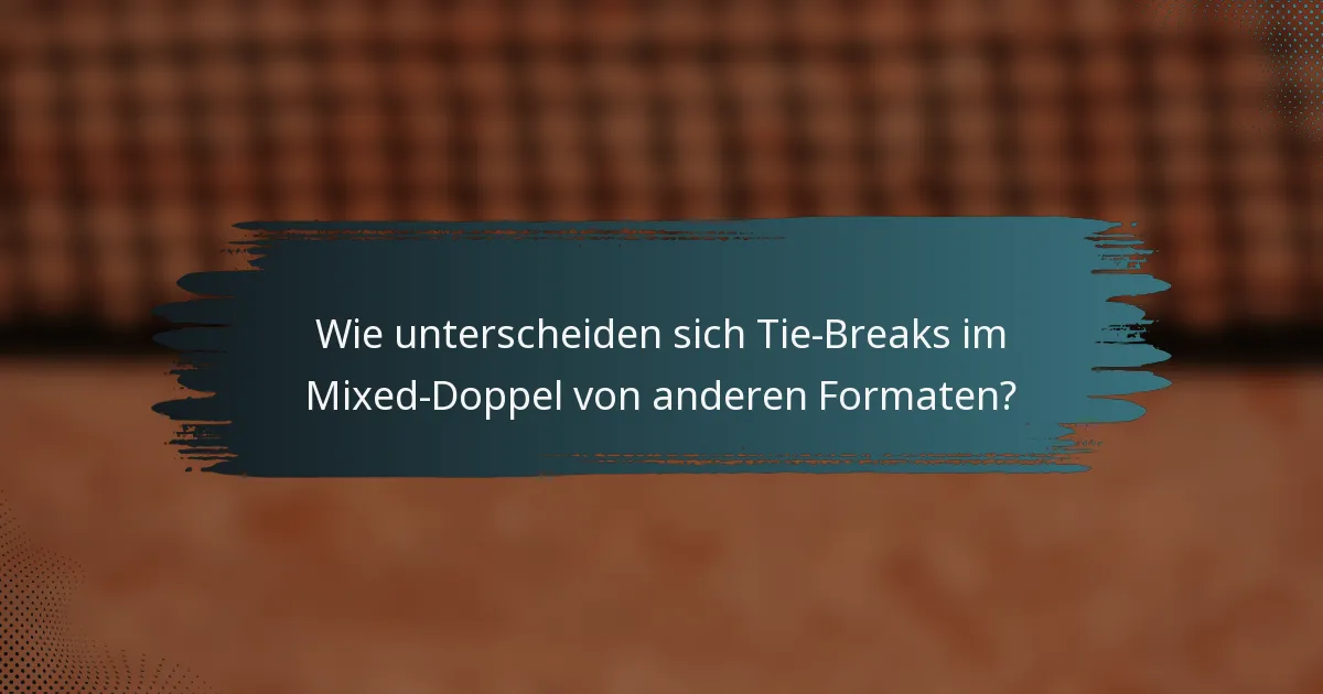 Wie unterscheiden sich Tie-Breaks im Mixed-Doppel von anderen Formaten?