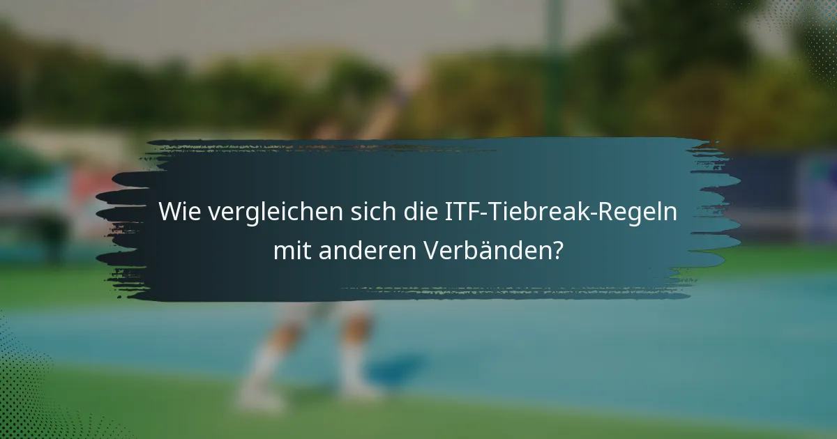 Wie vergleichen sich die ITF-Tiebreak-Regeln mit anderen Verbänden?