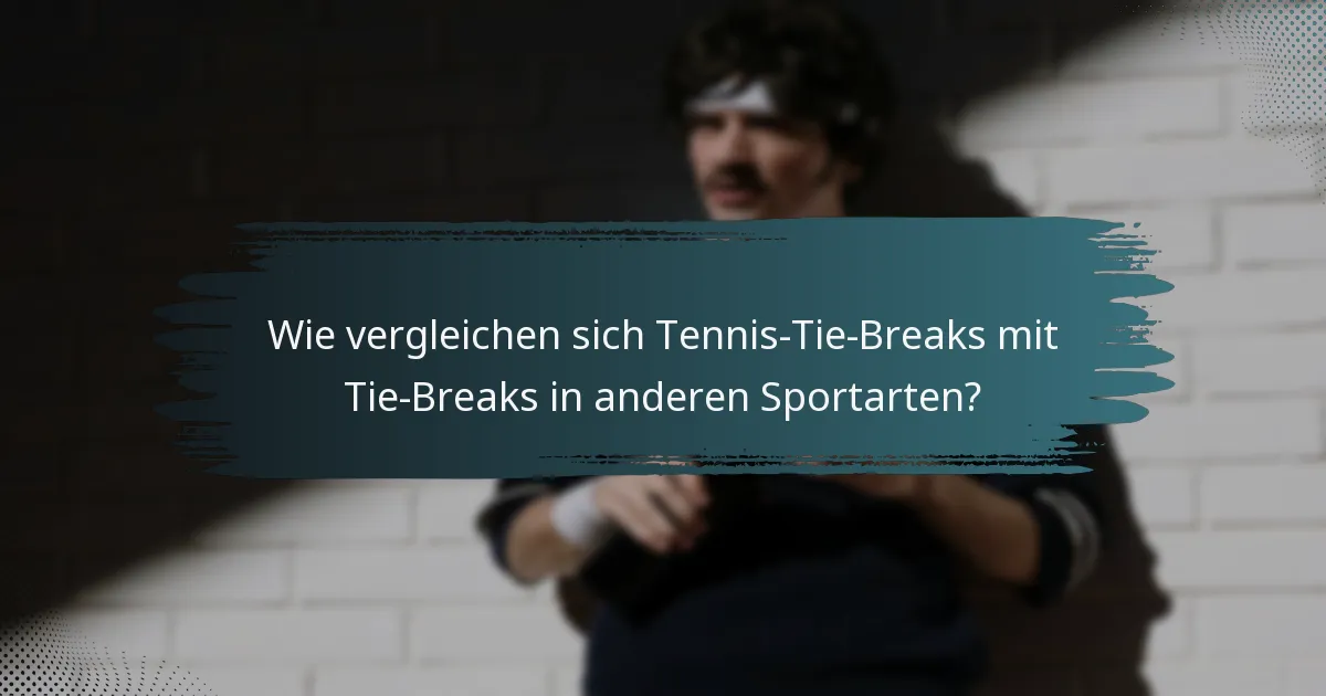 Wie vergleichen sich Tennis-Tie-Breaks mit Tie-Breaks in anderen Sportarten?