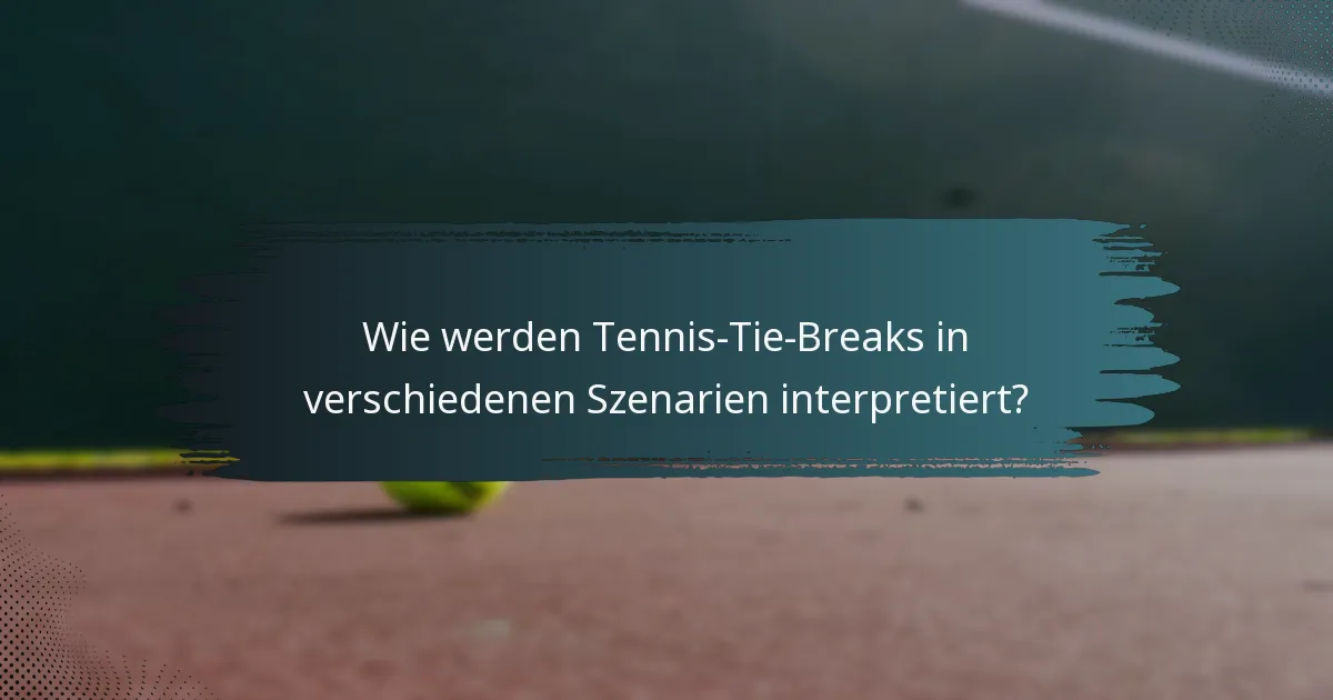 Wie werden Tennis-Tie-Breaks in verschiedenen Szenarien interpretiert?